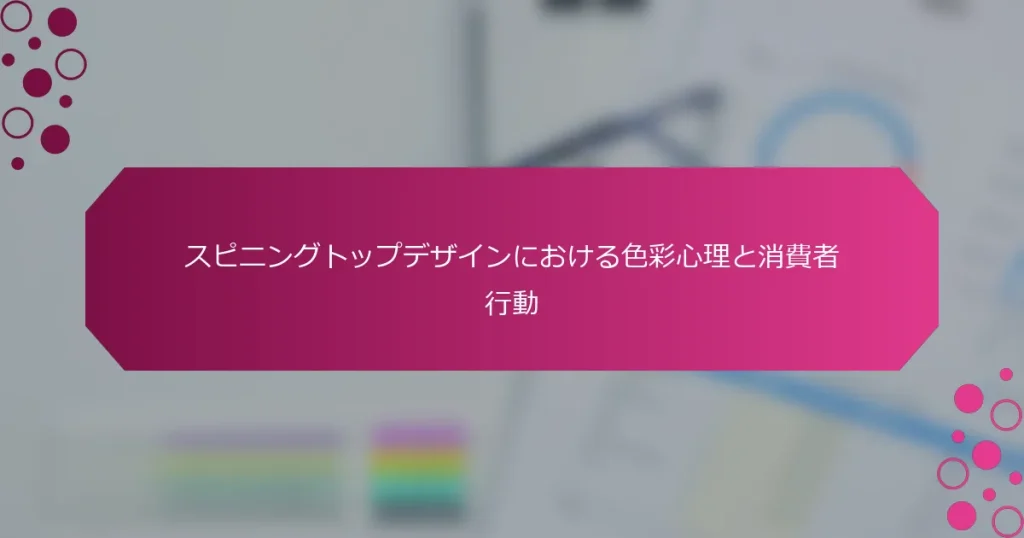 スピニングトップデザインにおける色彩心理と消費者行動