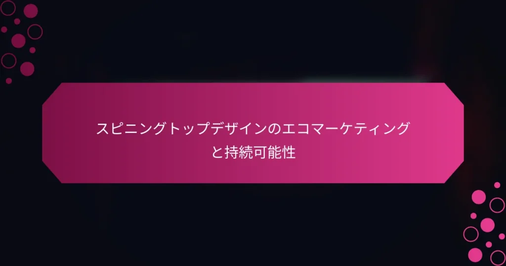 スピニングトップデザインのエコマーケティングと持続可能性