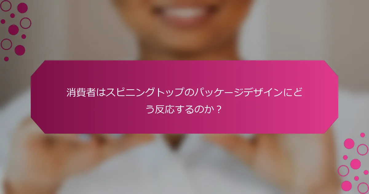 消費者はスピニングトップのパッケージデザインにどう反応するのか？