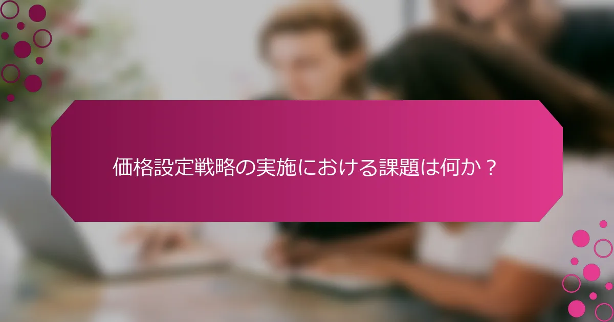 価格設定戦略の実施における課題は何か？