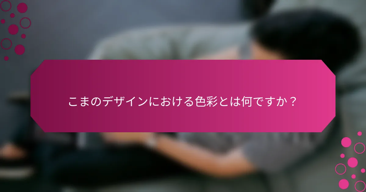 こまのデザインにおける色彩とは何ですか？