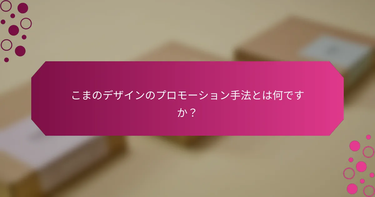 こまのデザインのプロモーション手法とは何ですか？