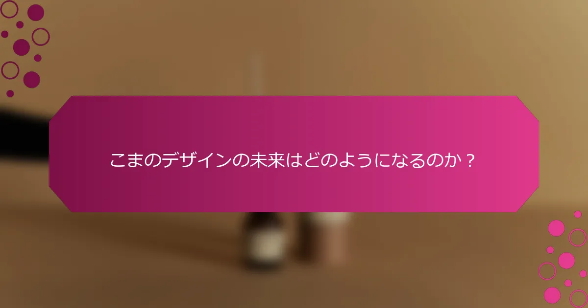 こまのデザインの未来はどのようになるのか？