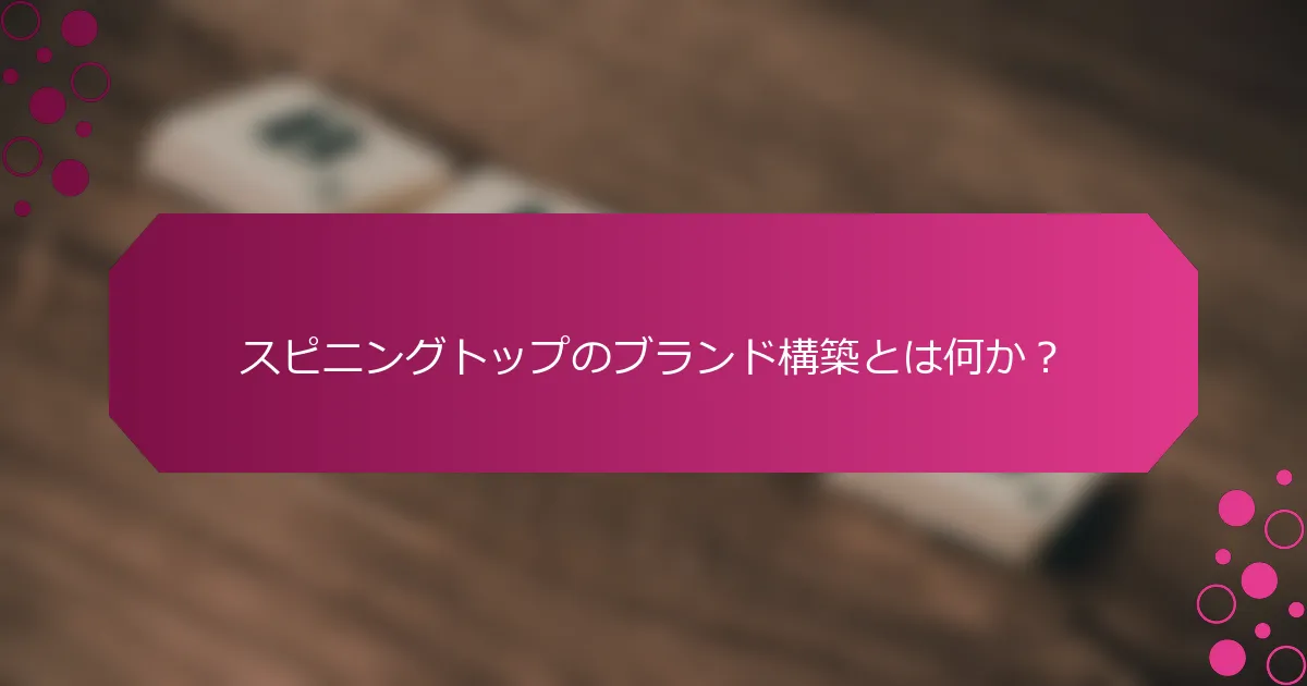 スピニングトップのブランド構築とは何か？