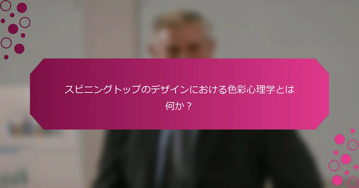 スピニングトップのデザインにおける色彩心理学とは何か？