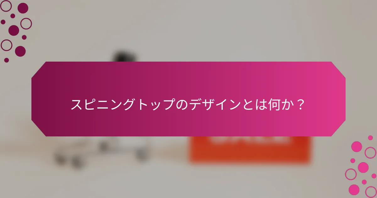 スピニングトップのデザインとは何か？
