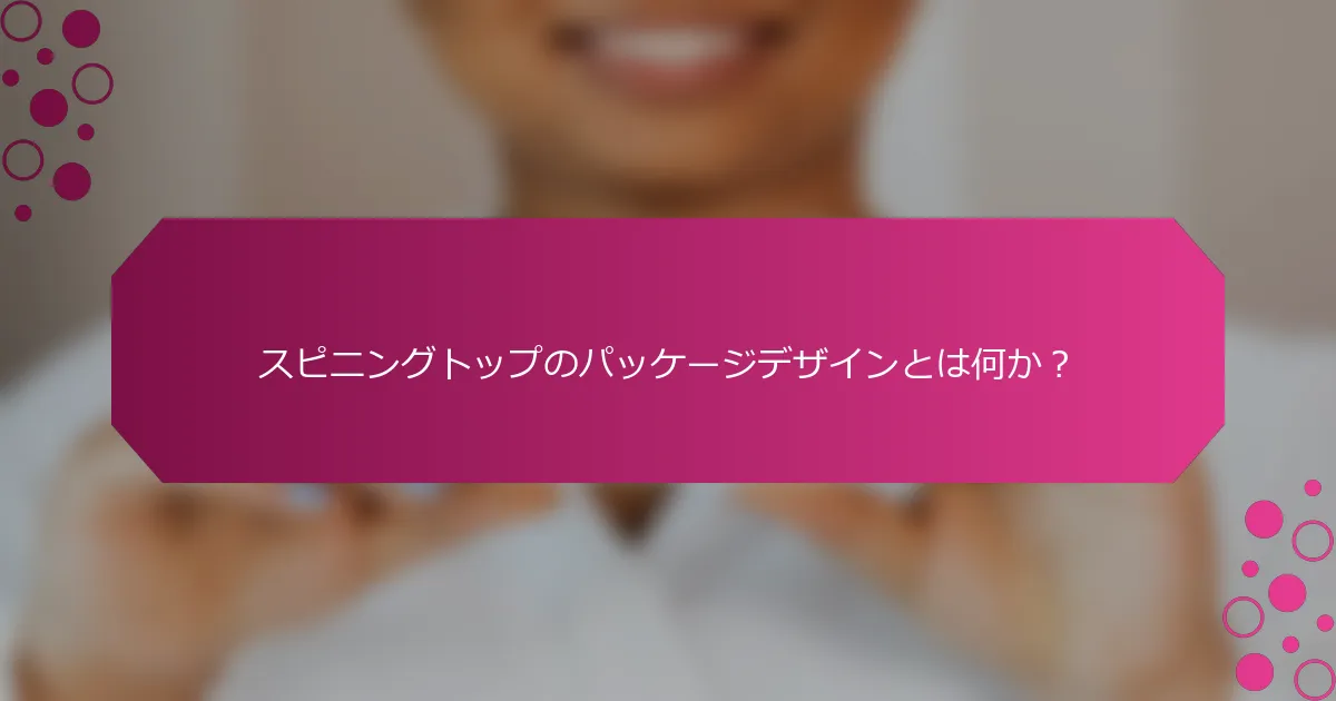 スピニングトップのパッケージデザインとは何か？