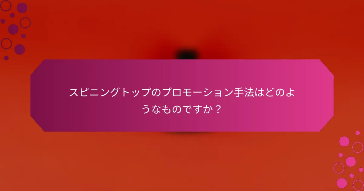 スピニングトップのプロモーション手法はどのようなものですか？
