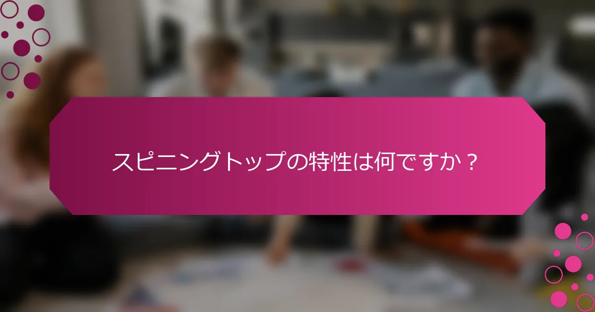 スピニングトップの特性は何ですか？