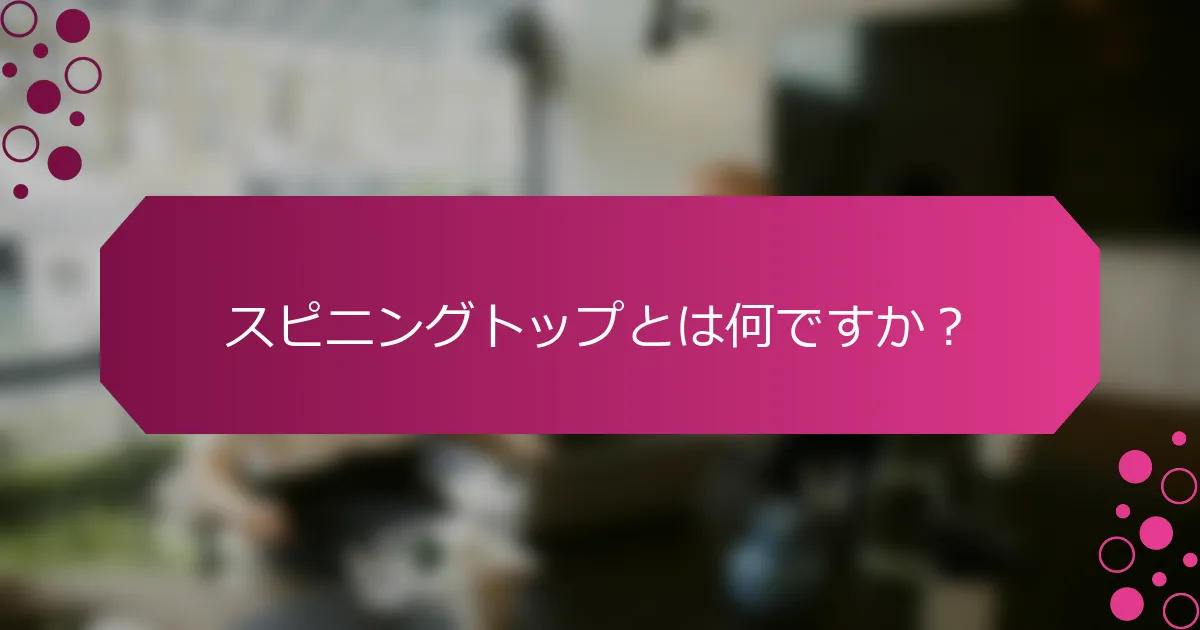 スピニングトップとは何ですか？