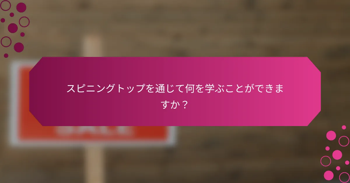 スピニングトップを通じて何を学ぶことができますか？